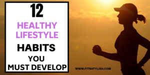 Read more about the article 12 Healthy Lifestyle Habits You Need To Know For a Better Life