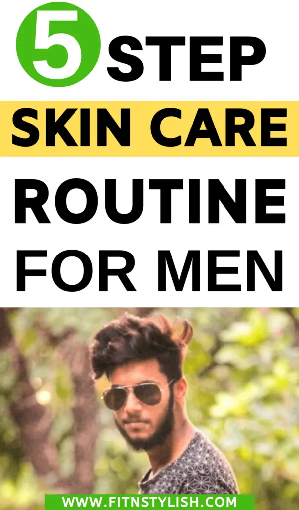 5 Step skin care routine for men that will make skin clear and healthy and boost your confidence. 